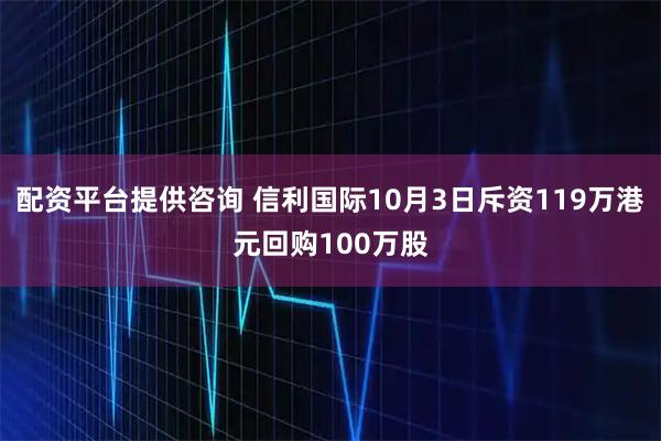 配资平台提供咨询 信利国际10月3日斥资119万港元回购100万股